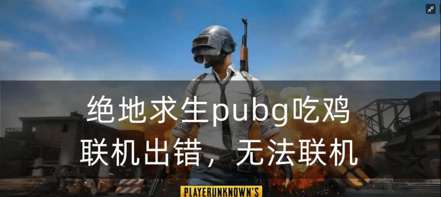 探究绝地求生电脑版网络错误的原因与解决方法（解决绝地求生电脑版网络问题，让游戏更畅快）-第2张图片-数科之翼
